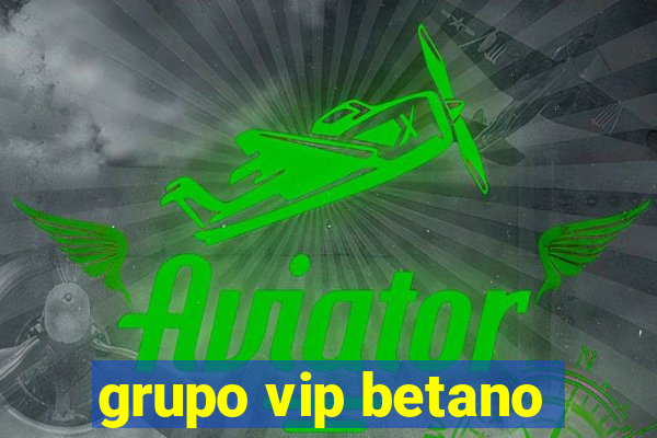 grupo vip betano